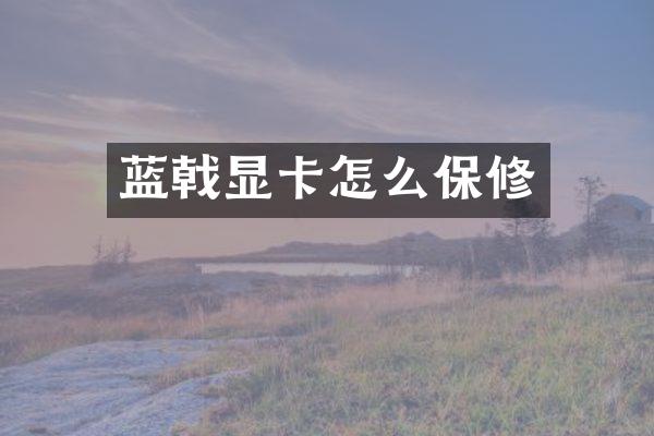 蓝戟显卡怎么保修