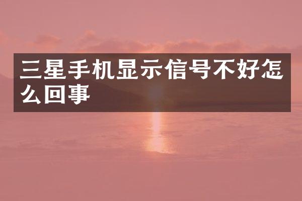 三星手机显示信号不好怎么回事