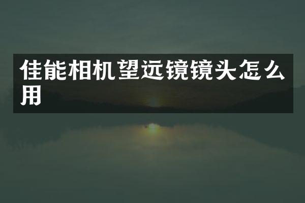 佳能相机望远镜镜头怎么用
