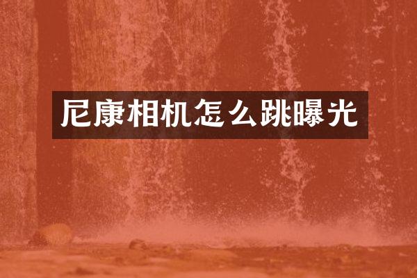 尼康相机怎么跳曝光