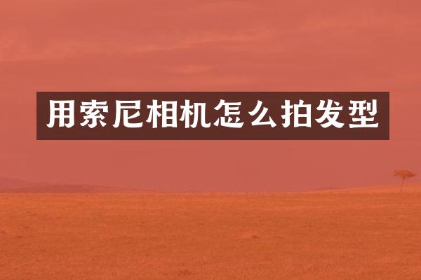 用索尼相机怎么拍发型