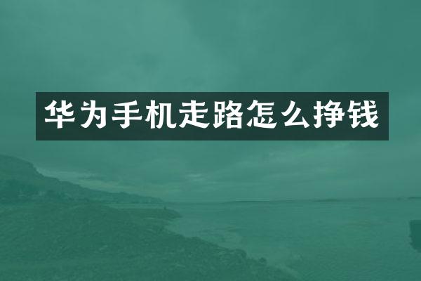 华为手机走路怎么挣钱