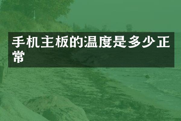手机主板的温度是多少正常