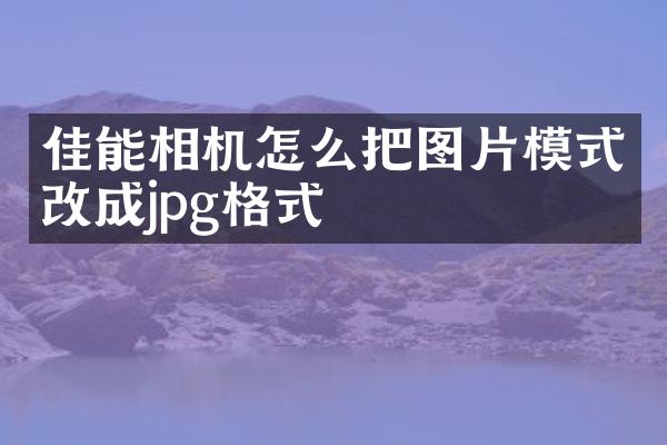 佳能相机怎么把图片模式改成jpg格式