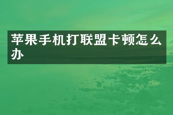 苹果手机打联盟卡顿怎么办