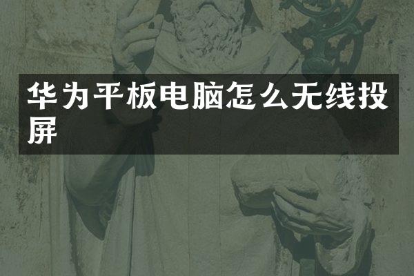 华为平板电脑怎么无线投屏