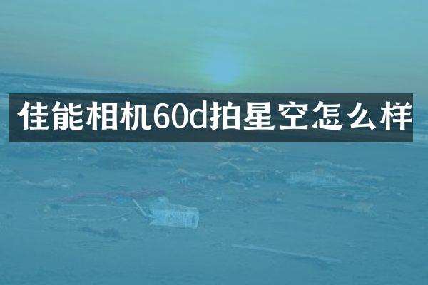 佳能相机60d拍星空怎么样