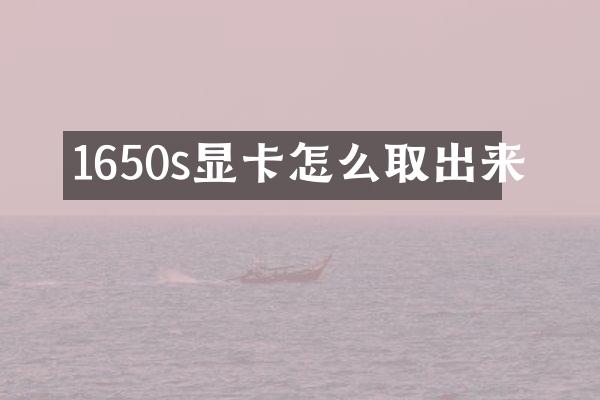 1650s显卡怎么取出来