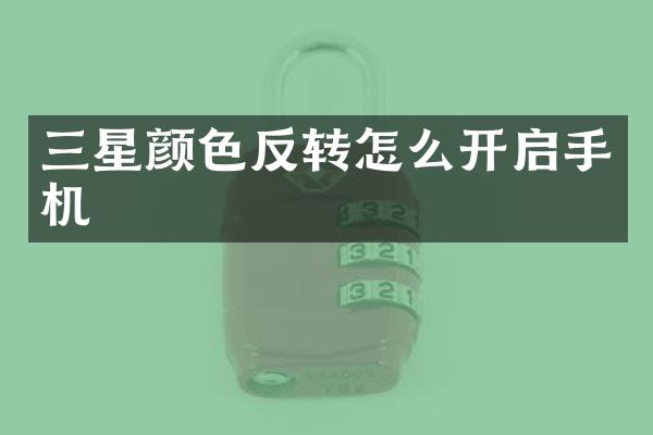 三星颜色反转怎么开启手机