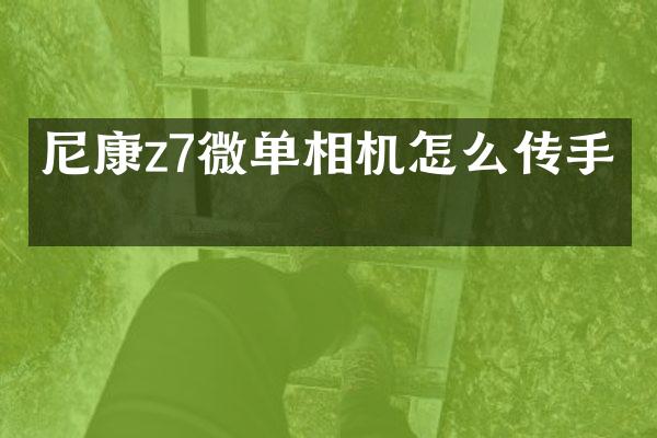 尼康z7微单相机怎么传手机