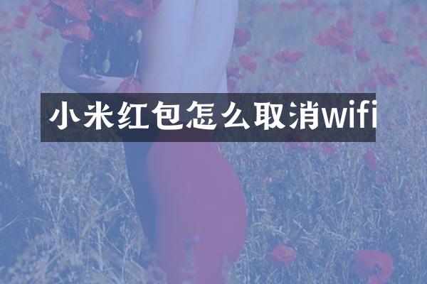 小米红包怎么取消wifi
