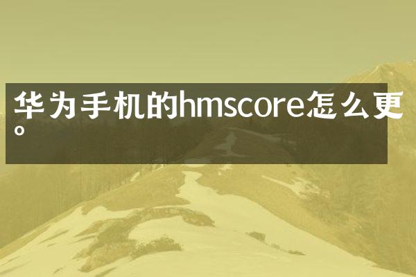 华为手机的hmscore怎么更新