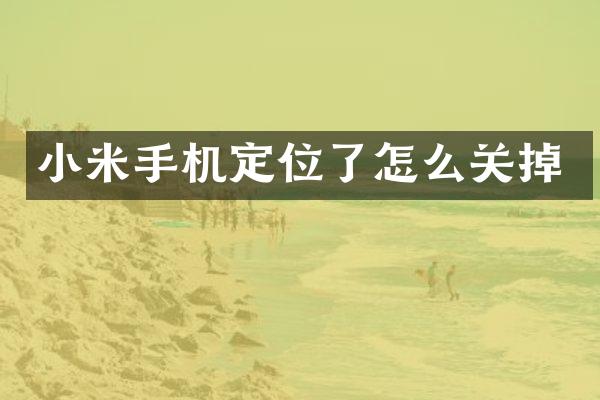小米手机定位了怎么关掉