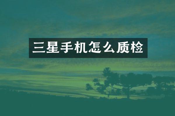 三星手机怎么质检