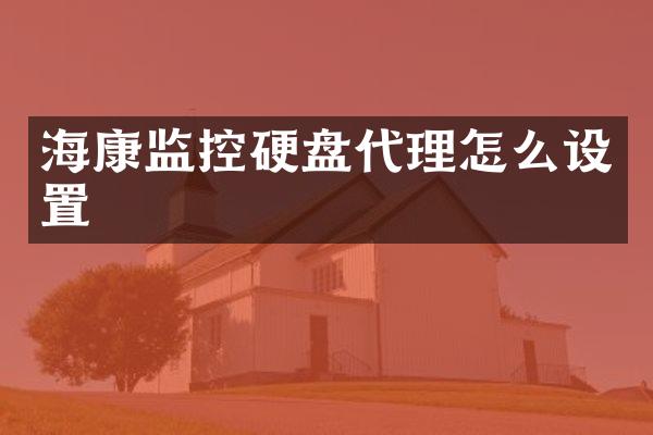 海康监控硬盘代理怎么设置