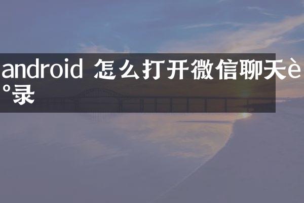 android 怎么打开微信聊天记录