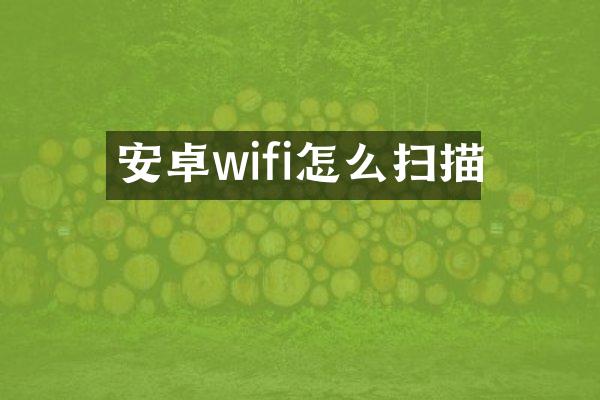 安卓wifi怎么扫描