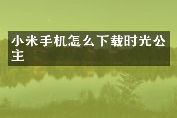 小米手机怎么下载时光公主