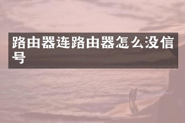 路由器连路由器怎么没信号