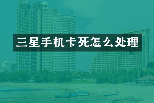 三星手机卡死怎么处理
