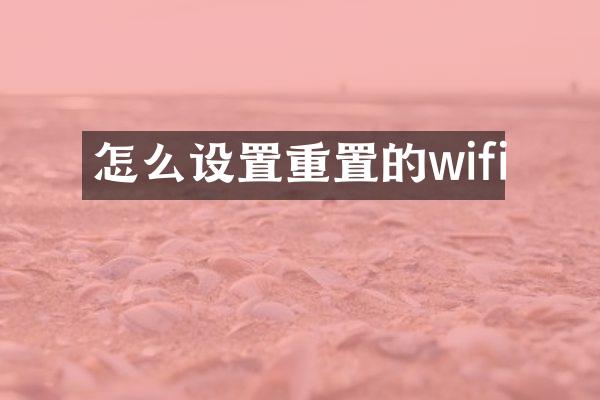 怎么设置重置的wifi