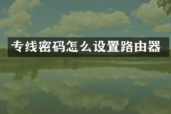 专线密码怎么设置路由器