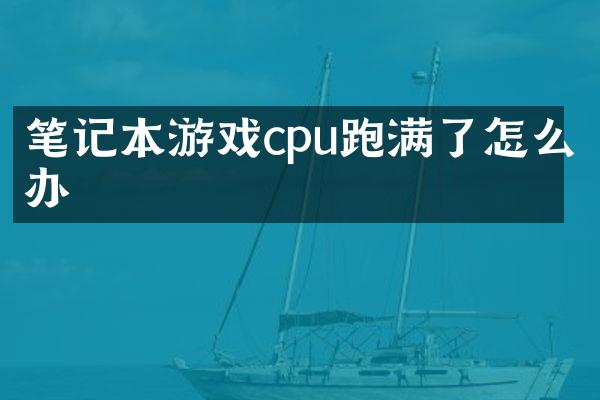 笔记本游戏cpu跑满了怎么办