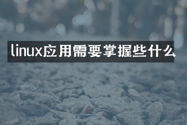 linux应用需要掌握些什么