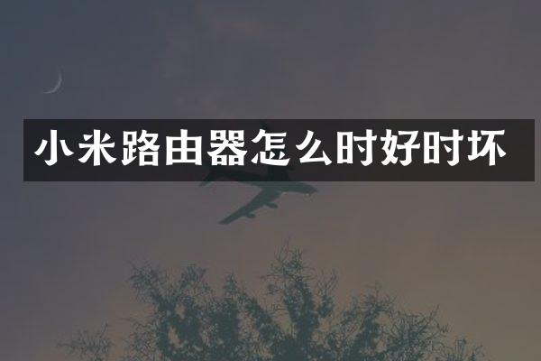 小米路由器怎么时好时坏