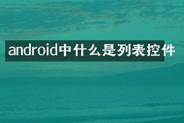 android中什么是列表控件