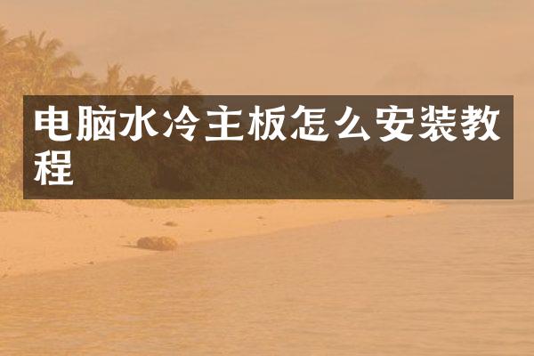 电脑水冷主板怎么安装教程