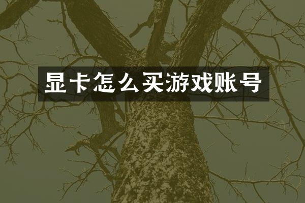 显卡怎么买游戏账号