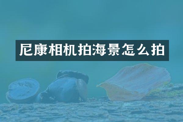 尼康相机拍海景怎么拍