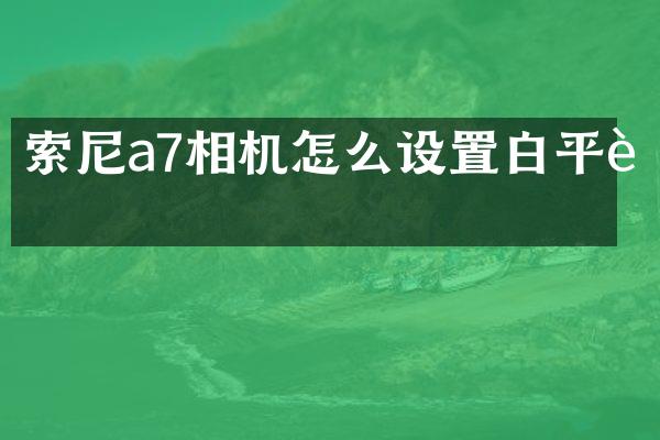 索尼a7相机怎么设置白平衡