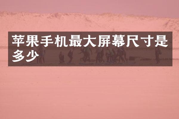 苹果手机最大屏幕尺寸是多少