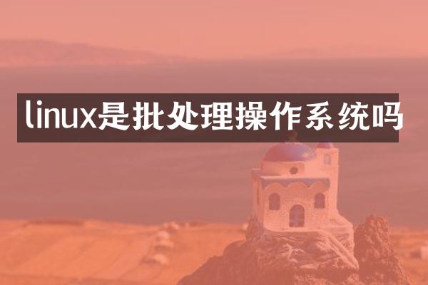 linux是批处理操作系统吗
