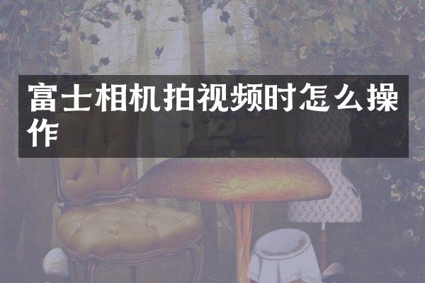 富士相机拍视频时怎么操作