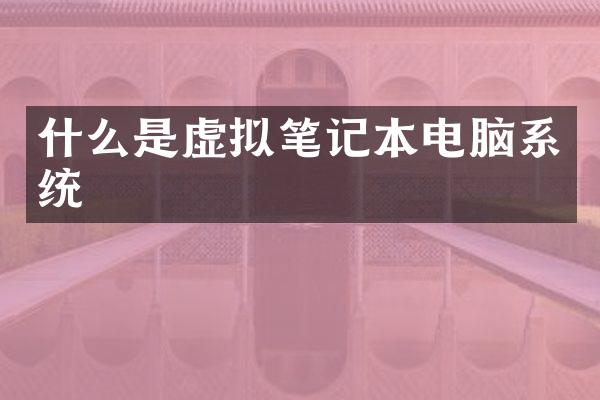 什么是虚拟笔记本电脑系统