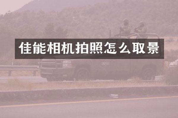佳能相机拍照怎么取景