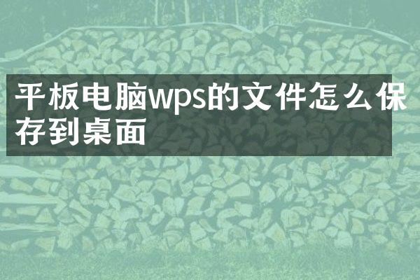 平板电脑wps的文件怎么保存到桌面