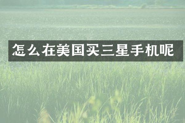 怎么在美国买三星手机呢