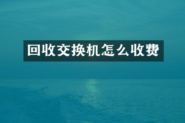 回收交换机怎么收费