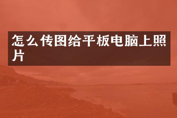怎么传图给平板电脑上照片