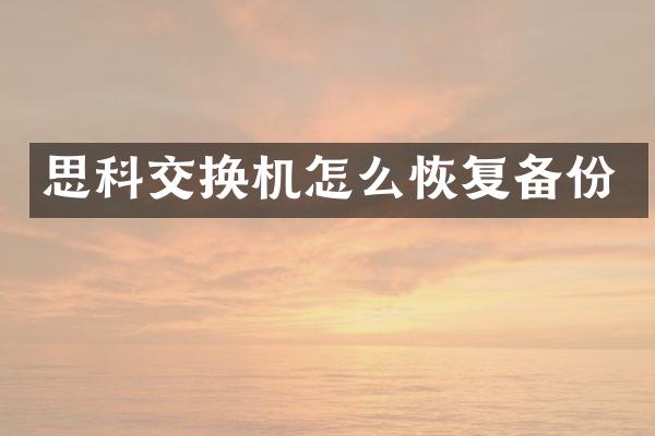 思科交换机怎么恢复备份
