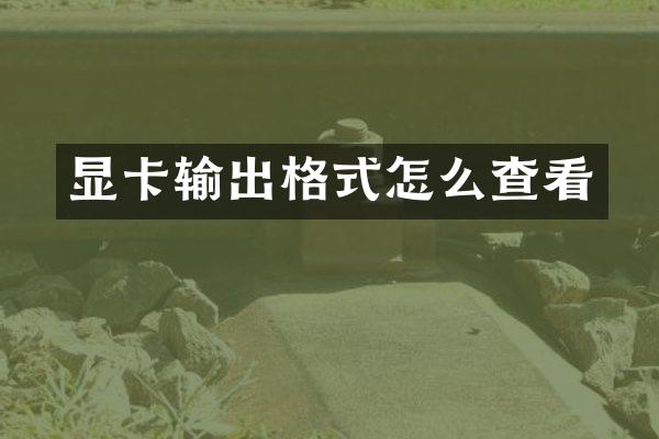 显卡输出格式怎么查看