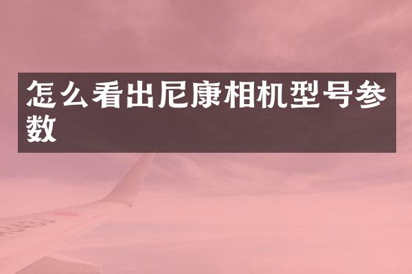 怎么看出尼康相机型号参数