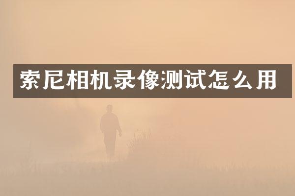 索尼相机录像测试怎么用