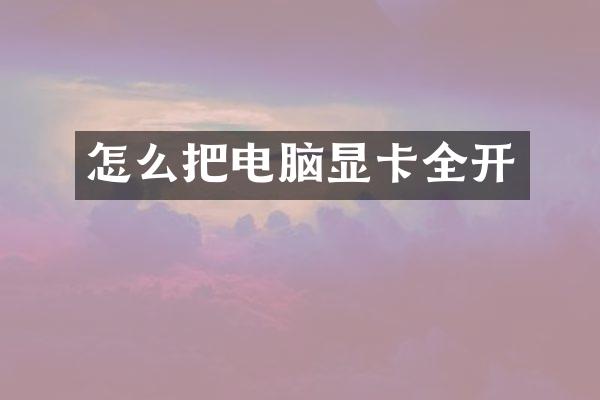 怎么把电脑显卡全开