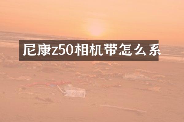 尼康z50相机带怎么系