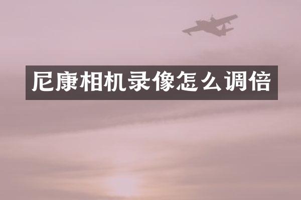 尼康相机录像怎么调倍